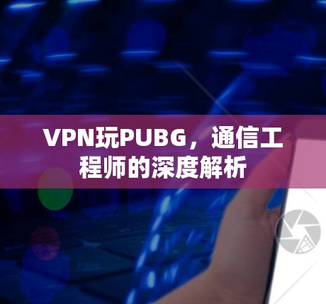 VPN玩PUBG，通信工程师的深度解析