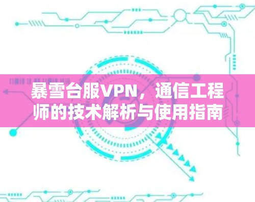 暴雪台服VPN，通信工程师的技术解析与使用指南
